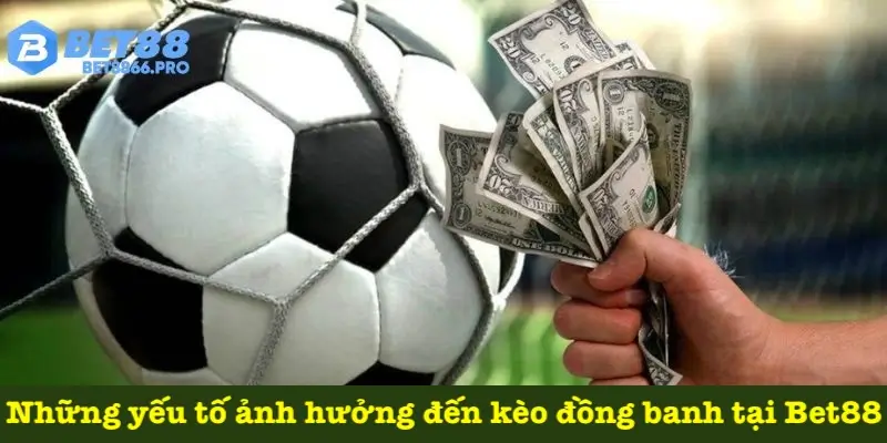Yếu tố ảnh hưởng đến kèo đồng banh Bet88